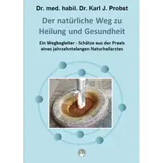 Der natürliche Weg zu Heilung und Gesundheit Dr. Karl Probst Der natürliche Weg zu Heilung und Gesundheit Dr. Karl Probst